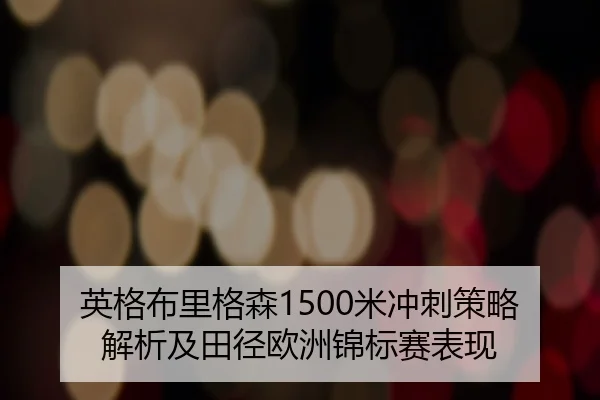 英格布里格森1500米冲刺策略解析及田径欧洲锦标赛表现